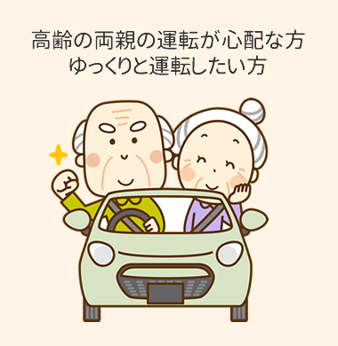 高齢の両親の運転が心配な方、ゆっくりと運転したい方